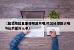 【精装修房业主使用说明书,精装修使用说明书及质量保证书】