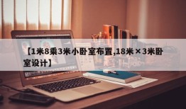 【1米8乘3米小卧室布置,18米×3米卧室设计】