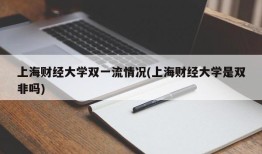 上海财经大学双一流情况(上海财经大学是双非吗)