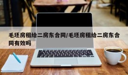 毛坯房租给二房东合同/毛坯房租给二房东合同有效吗