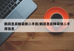 鹤岗急卖精装修二手房/鹤岗急卖精装修二手房信息