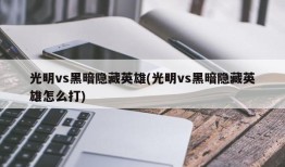 光明vs黑暗隐藏英雄(光明vs黑暗隐藏英雄怎么打)