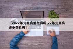 【2022年元旦高速免费吗,22年元旦高速免费几天】