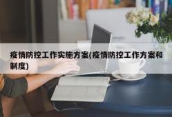 疫情防控工作实施方案(疫情防控工作方案和制度)