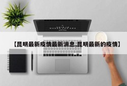 【昆明最新疫情最新消息,昆明最新的疫情】