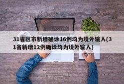 31省区市新增确诊16例均为境外输入(31省新增12例确诊均为境外输入)