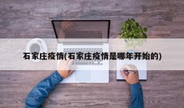 石家庄疫情(石家庄疫情是哪年开始的)