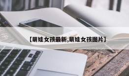 【萌娃女孩最新,萌娃女孩图片】