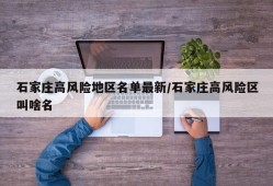 石家庄高风险地区名单最新/石家庄高风险区叫啥名