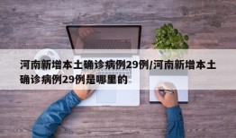 河南新增本土确诊病例29例/河南新增本土确诊病例29例是哪里的