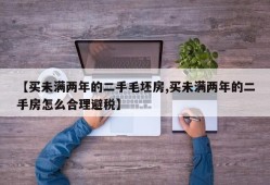 【买未满两年的二手毛坯房,买未满两年的二手房怎么合理避税】