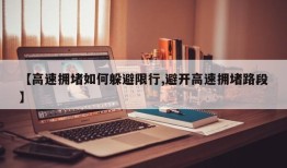 【高速拥堵如何躲避限行,避开高速拥堵路段】