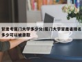 甘肃考厦门大学多少分/厦门大学甘肃省排名多少可以被录取