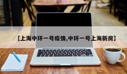 【上海中环一号疫情,中环一号上海新房】