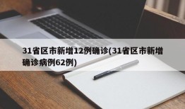 31省区市新增12例确诊(31省区市新增确诊病例62例)