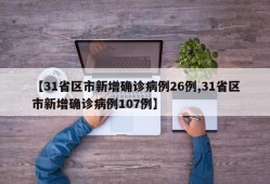 【31省区市新增确诊病例26例,31省区市新增确诊病例107例】