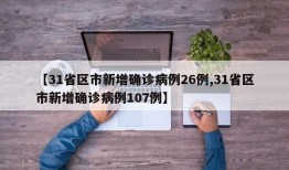 【31省区市新增确诊病例26例,31省区市新增确诊病例107例】