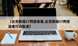 【北京新增17例感染者,北京新增17例感染者行动轨迹】