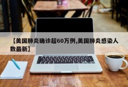 【美国肺炎确诊超60万例,美国肺炎感染人数最新】
