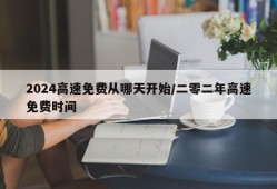 2024高速免费从哪天开始/二零二年高速免费时间